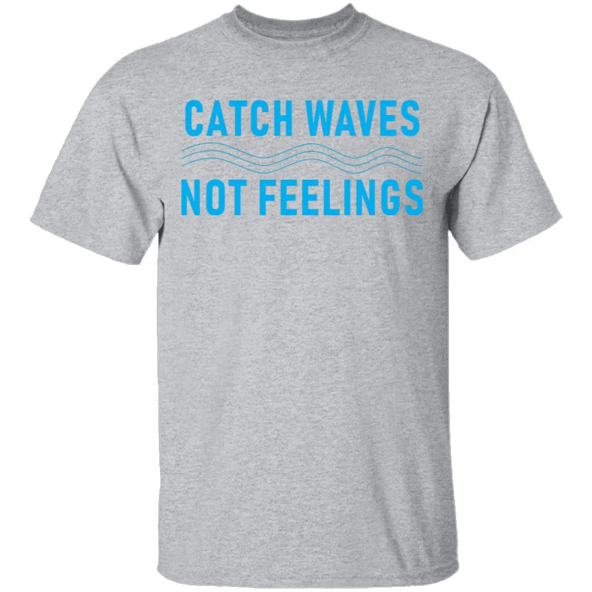 Catch Waves Not Feelings T-Shirt