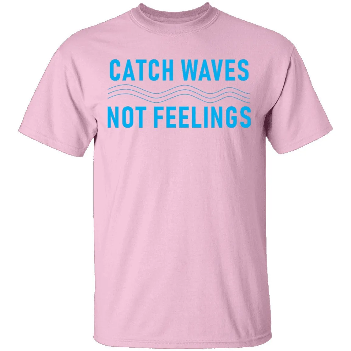 Catch Waves Not Feelings T-Shirt