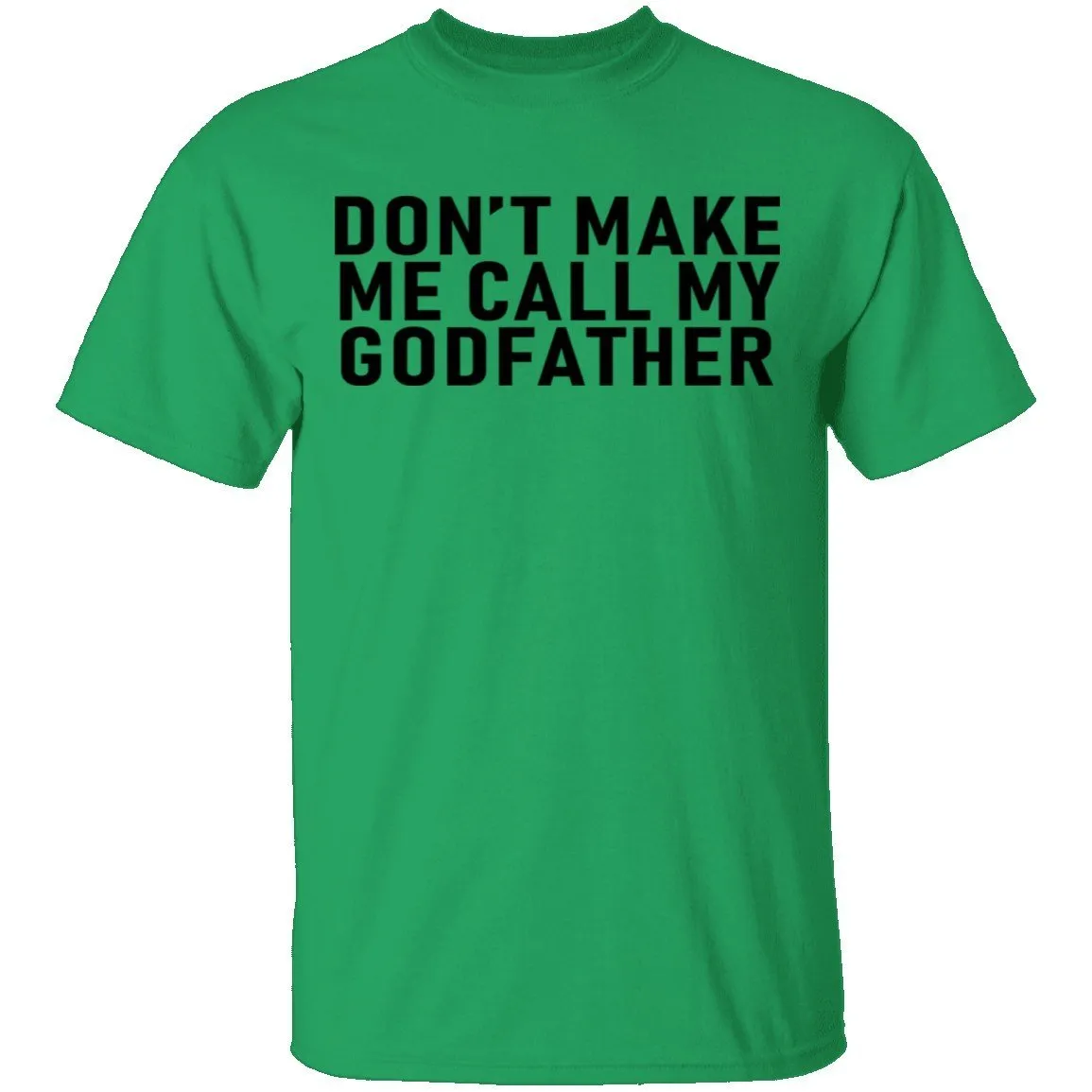 Don't Make Me Call My Godfather T-Shirt